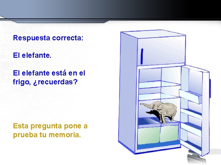 Respuesta correcta: El elefante está en el frigo, ¿recuerdas? Esta pregunta pone a prueba