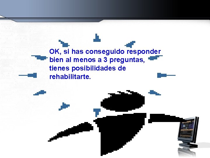 OK, si has conseguido responder bien al menos a 3 preguntas, tienes posibilidades de