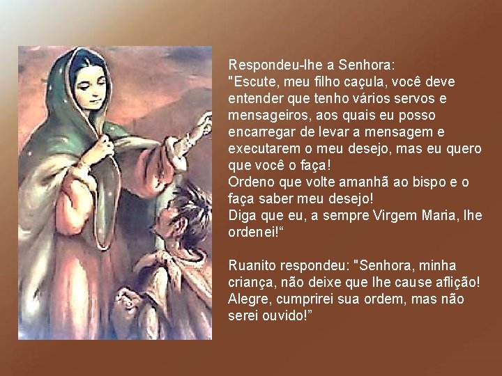 Respondeu-lhe a Senhora: "Escute, meu filho caçula, você deve entender que tenho vários servos