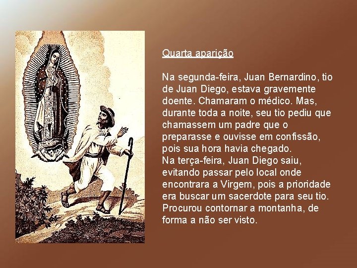 Quarta aparição Na segunda-feira, Juan Bernardino, tio de Juan Diego, estava gravemente doente. Chamaram