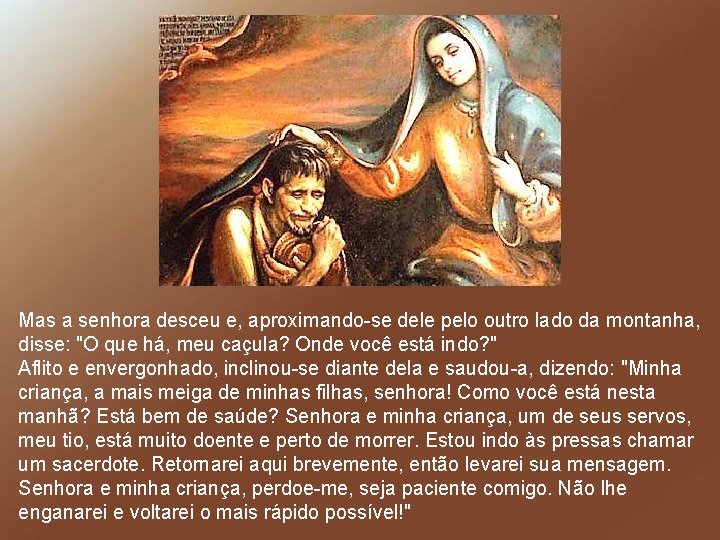 Mas a senhora desceu e, aproximando-se dele pelo outro lado da montanha, disse: "O