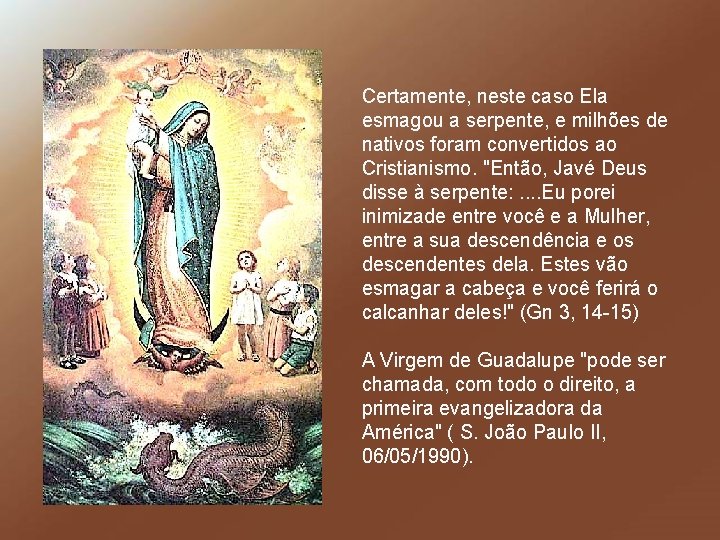 Certamente, neste caso Ela esmagou a serpente, e milhões de nativos foram convertidos ao