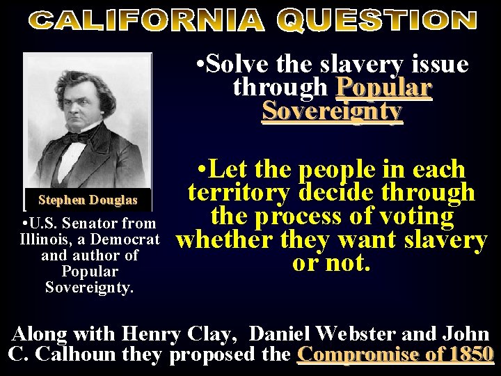  • Solve the slavery issue through Popular Sovereignty Stephen Douglas • U. S.