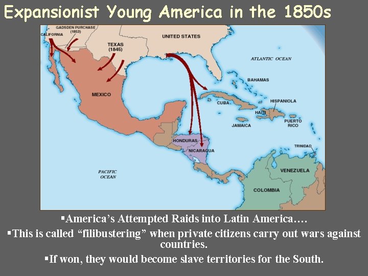 Expansionist Young America in the 1850 s §America’s Attempted Raids into Latin America…. §This