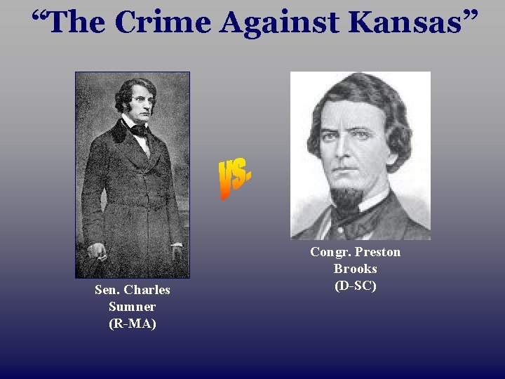 “The Crime Against Kansas” Sen. Charles Sumner (R-MA) Congr. Preston Brooks (D-SC) 