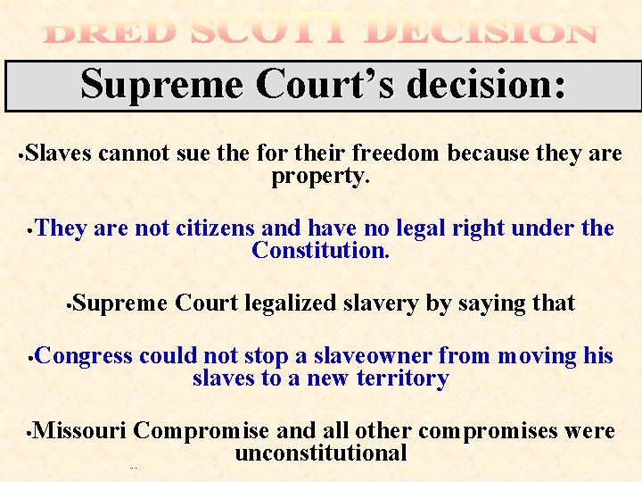 Supreme Court’s decision: • Slaves cannot sue the for their freedom because they are