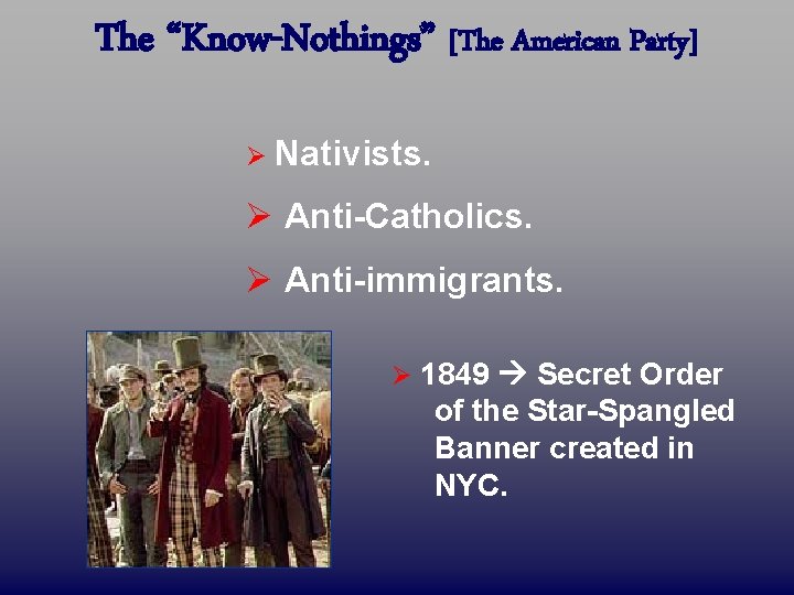 The “Know-Nothings” [The American Party] Ø Nativists. Ø Anti-Catholics. Ø Anti-immigrants. Ø 1849 Secret