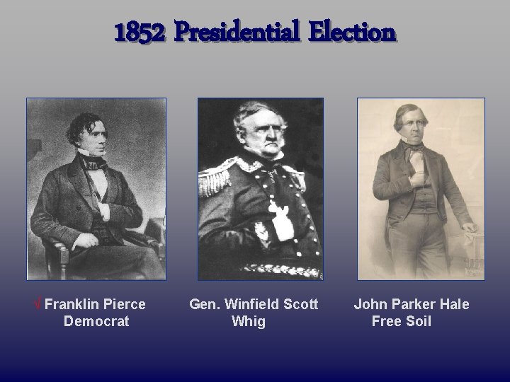 1852 Presidential Election √ Franklin Pierce Democrat Gen. Winfield Scott Whig John Parker Hale