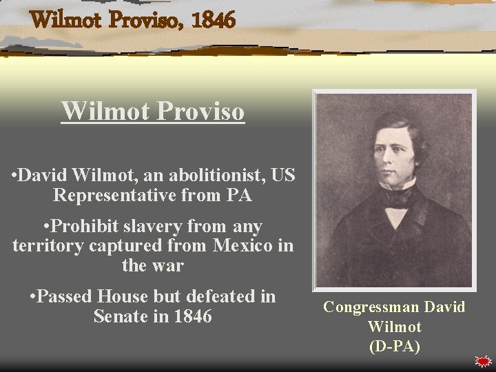 Wilmot Proviso, 1846 Wilmot Proviso • David Wilmot, an abolitionist, US Representative from PA