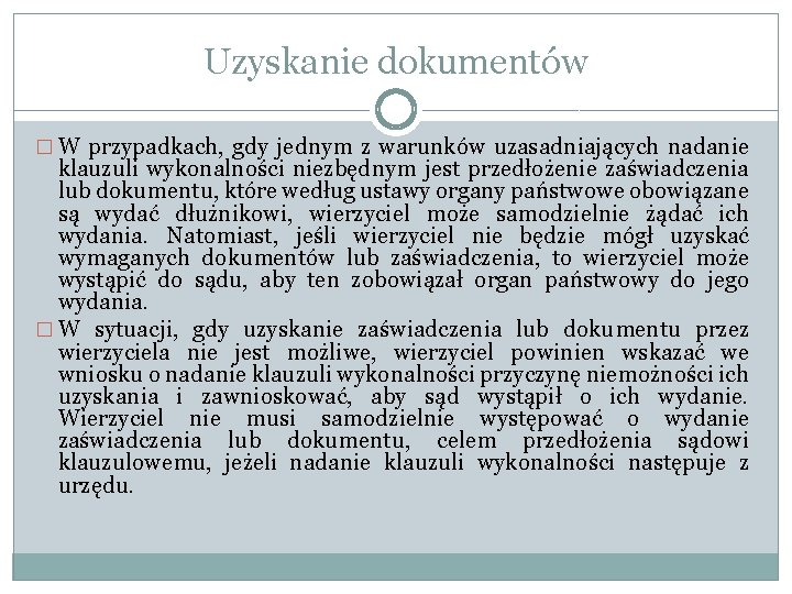 Uzyskanie dokumentów � W przypadkach, gdy jednym z warunków uzasadniających nadanie klauzuli wykonalności niezbędnym