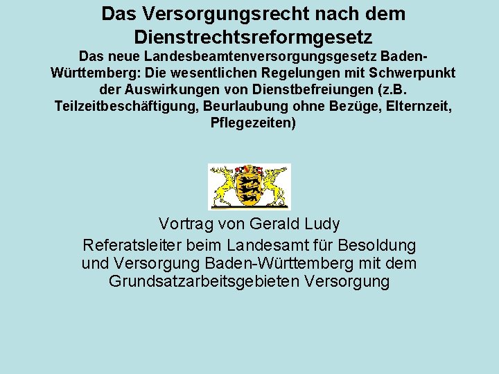 Das Versorgungsrecht nach dem Dienstrechtsreformgesetz Das neue Landesbeamtenversorgungsgesetz Baden. Württemberg: Die wesentlichen Regelungen mit