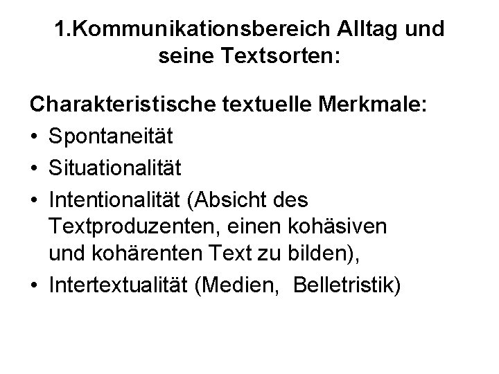 1. Kommunikationsbereich Alltag und seine Textsorten: Charakteristische textuelle Merkmale: • Spontaneität • Situationalität •