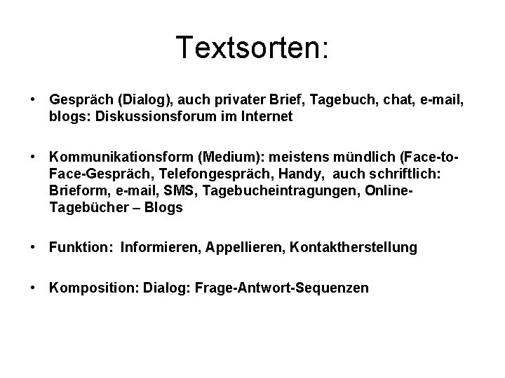 Textsorten: • Gespräch (Dialog), auch privater Brief, Tagebuch, chat, e-mail, blogs: Diskussionsforum im Internet