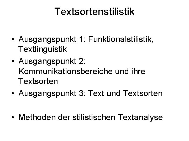 Textsortenstilistik • Ausgangspunkt 1: Funktionalstilistik, Textlinguistik • Ausgangspunkt 2: Kommunikationsbereiche und ihre Textsorten •