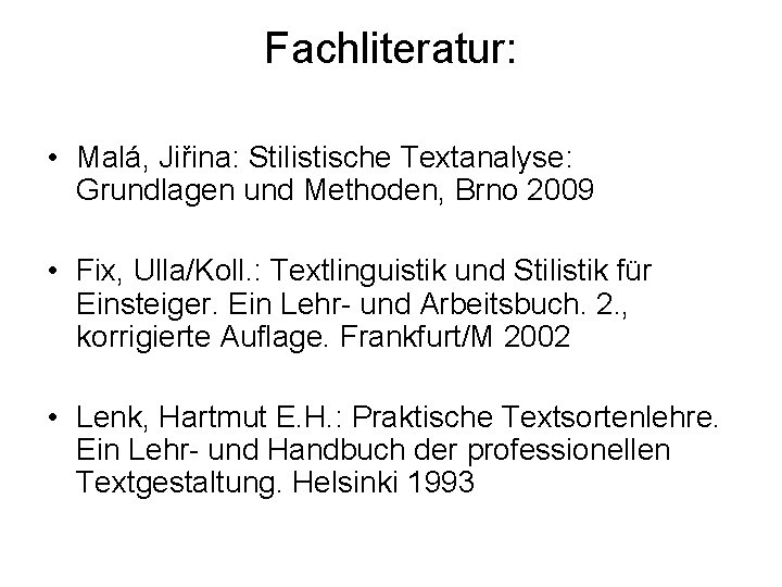 Fachliteratur: • Malá, Jiřina: Stilistische Textanalyse: Grundlagen und Methoden, Brno 2009 • Fix, Ulla/Koll.