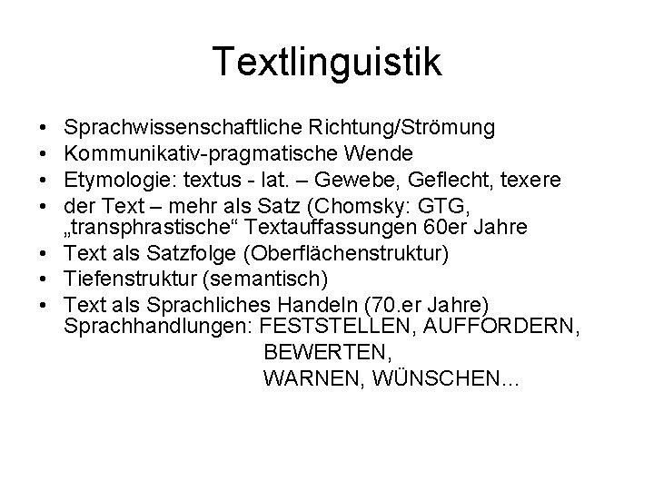 Textlinguistik • • Sprachwissenschaftliche Richtung/Strömung Kommunikativ-pragmatische Wende Etymologie: textus - lat. – Gewebe, Geflecht,