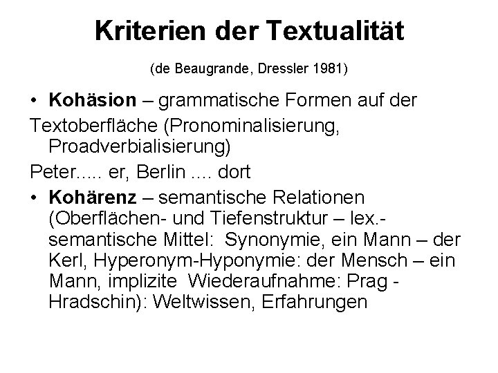 Kriterien der Textualität (de Beaugrande, Dressler 1981) • Kohäsion – grammatische Formen auf der