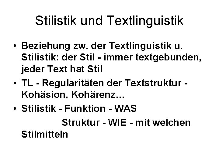 Stilistik und Textlinguistik • Beziehung zw. der Textlinguistik u. Stilistik: der Stil - immer