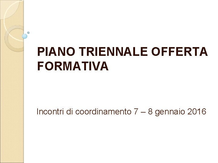 PIANO TRIENNALE OFFERTA FORMATIVA Incontri di coordinamento 7 – 8 gennaio 2016 