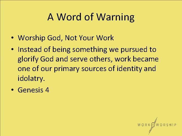 A Word of Warning • Worship God, Not Your Work • Instead of being