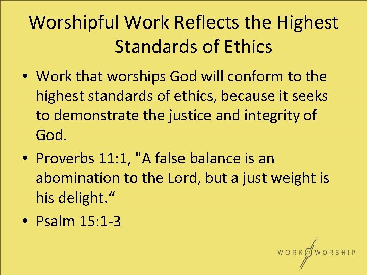 Worshipful Work Reflects the Highest Standards of Ethics • Work that worships God will