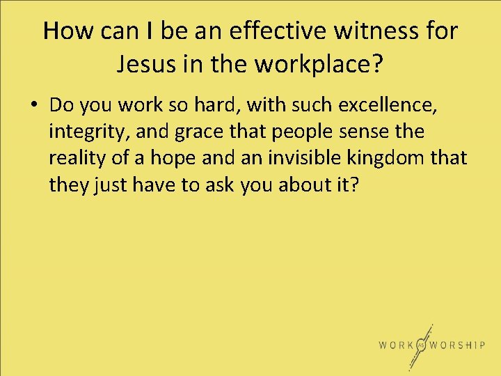 How can I be an effective witness for Jesus in the workplace? • Do