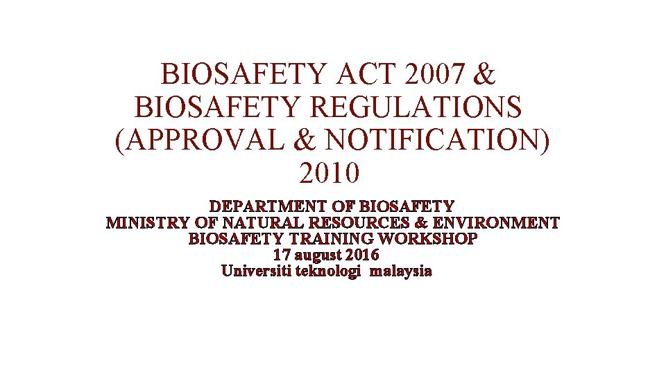 BIOSAFETY ACT 2007 & BIOSAFETY REGULATIONS (APPROVAL & NOTIFICATION) 2010 DEPARTMENT OF BIOSAFETY MINISTRY