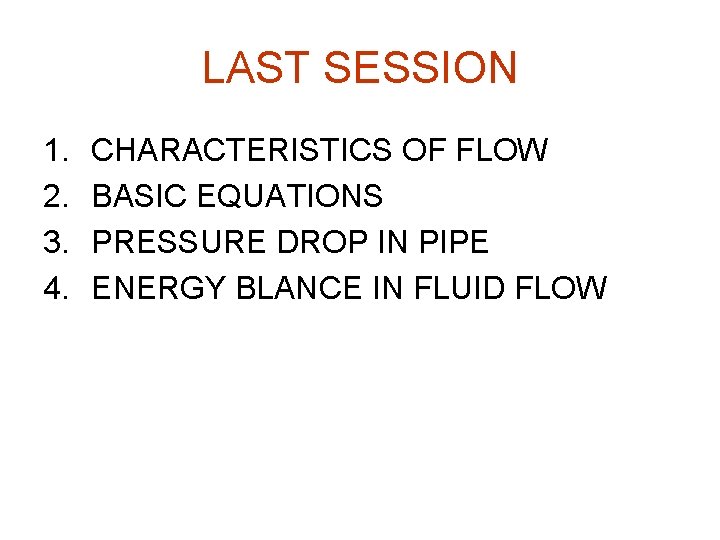 LAST SESSION 1. 2. 3. 4. CHARACTERISTICS OF FLOW BASIC EQUATIONS PRESSURE DROP IN