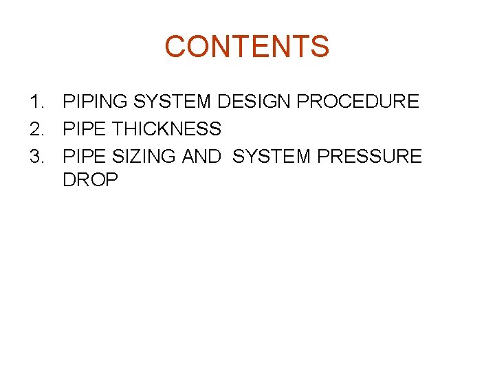 CONTENTS 1. PIPING SYSTEM DESIGN PROCEDURE 2. PIPE THICKNESS 3. PIPE SIZING AND SYSTEM