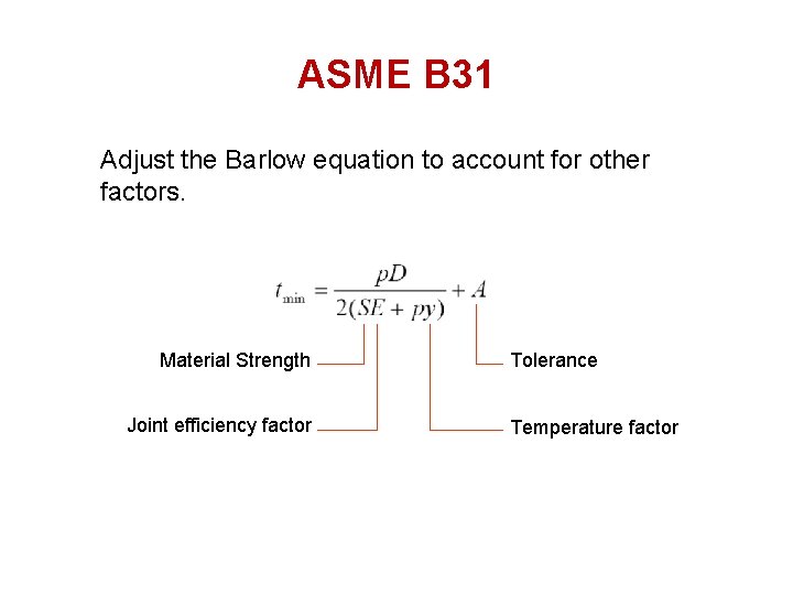 ASME B 31 Adjust the Barlow equation to account for other factors. Material Strength