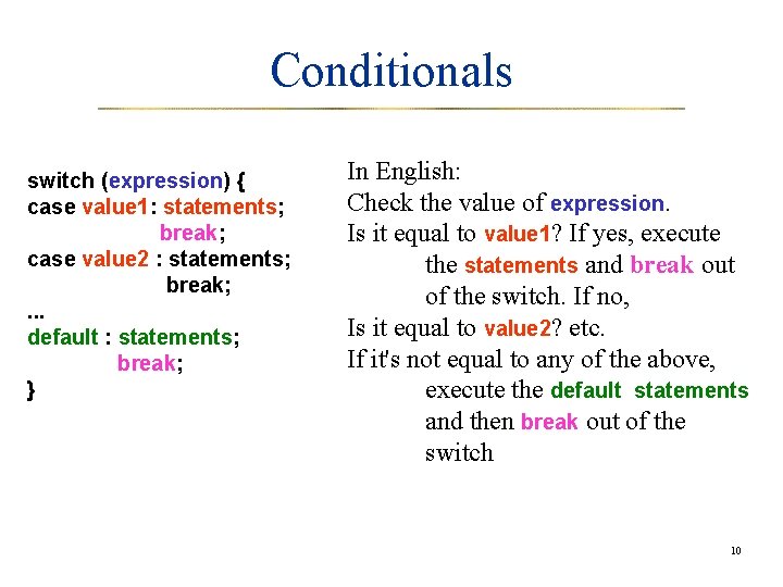 Conditionals switch (expression) { case value 1: statements; break; case value 2 : statements;