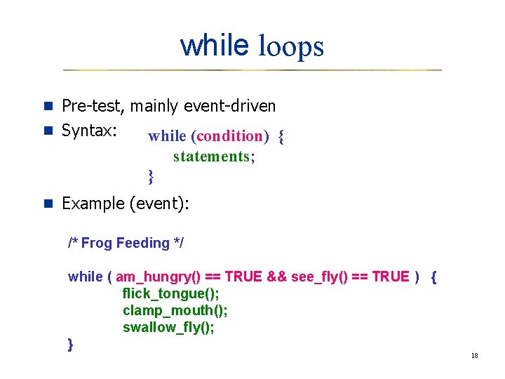 while loops n Pre-test, mainly event-driven n Syntax: while (condition) { statements; } n