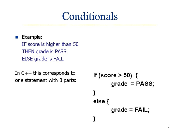 Conditionals n Example: IF score is higher than 50 THEN grade is PASS ELSE