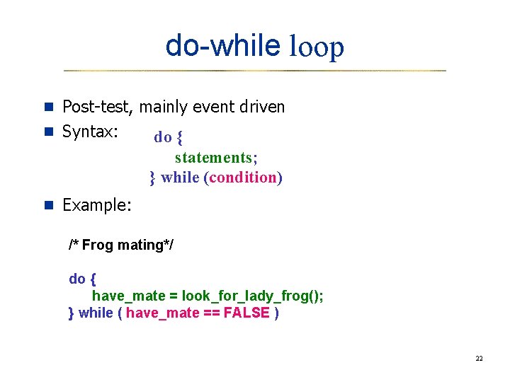 do-while loop n Post-test, mainly event driven n Syntax: do { statements; } while