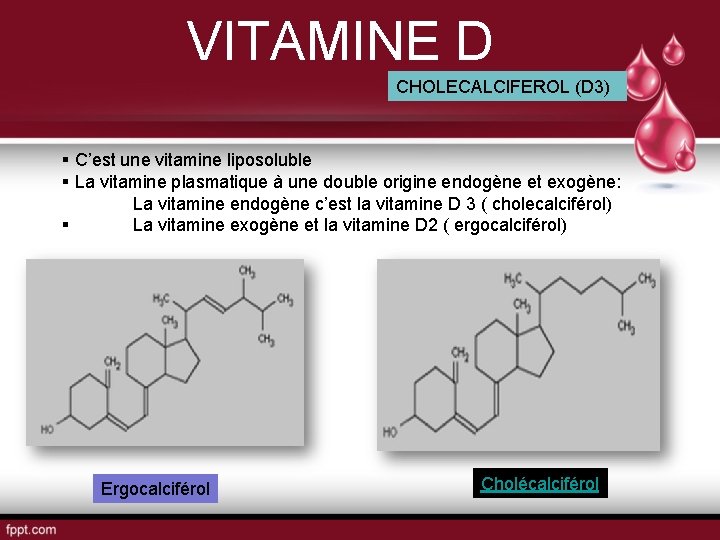 VITAMINE D CHOLECALCIFEROL (D 3) § C’est une vitamine liposoluble § La vitamine plasmatique