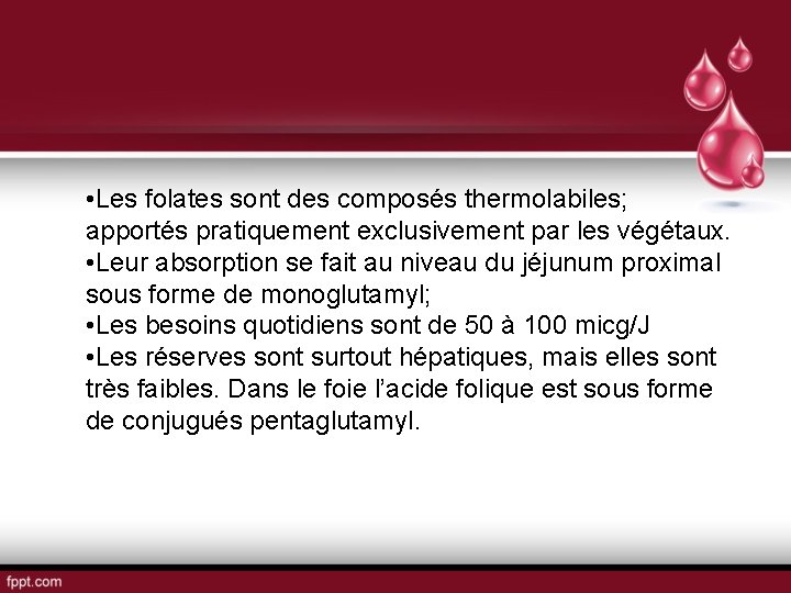  • Les folates sont des composés thermolabiles; apportés pratiquement exclusivement par les végétaux.