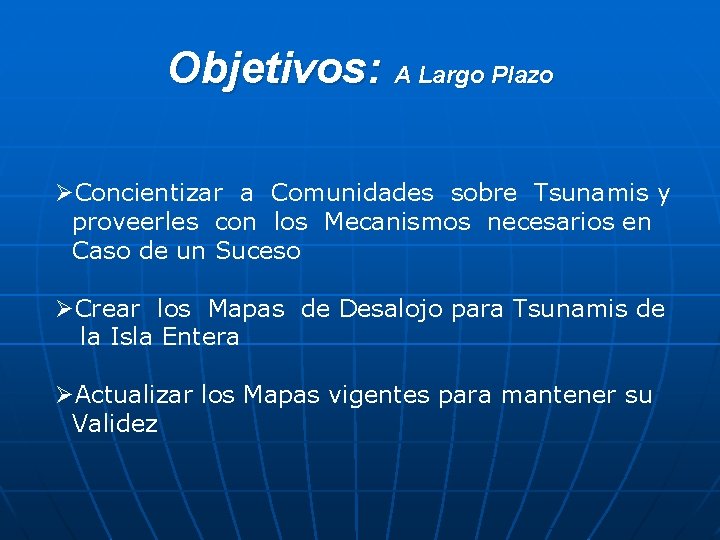 Objetivos: A Largo Plazo ØConcientizar a Comunidades sobre Tsunamis y proveerles con los Mecanismos