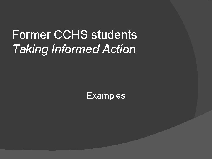 Former CCHS students Taking Informed Action Examples 