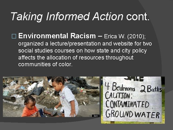 Taking Informed Action cont. � Environmental Racism – Erica W. (2010); organized a lecture/presentation