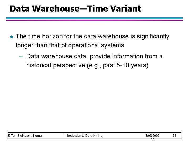 Data Warehouse—Time Variant l The time horizon for the data warehouse is significantly longer