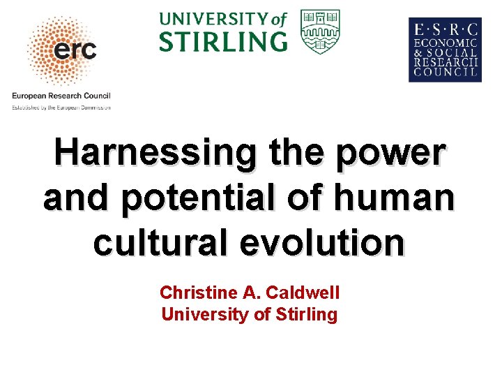 Harnessing the power and potential of human cultural evolution Christine A. Caldwell University of