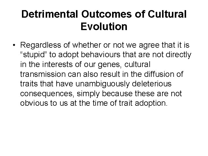 Detrimental Outcomes of Cultural Evolution • Regardless of whether or not we agree that