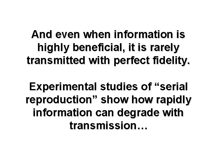 And even when information is highly beneficial, it is rarely transmitted with perfect fidelity.