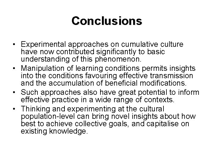 Conclusions • Experimental approaches on cumulative culture have now contributed significantly to basic understanding