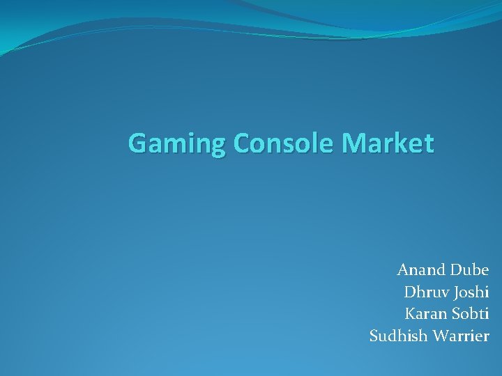 Gaming Console Market Anand Dube Dhruv Joshi Karan Sobti Sudhish Warrier 