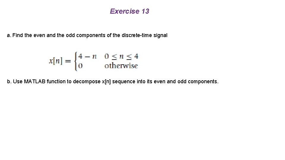 Exercise 13 a. Find the even and the odd components of the discrete-time signal