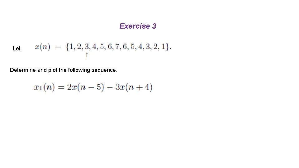 Exercise 3 Let Determine and plot the following sequence. 
