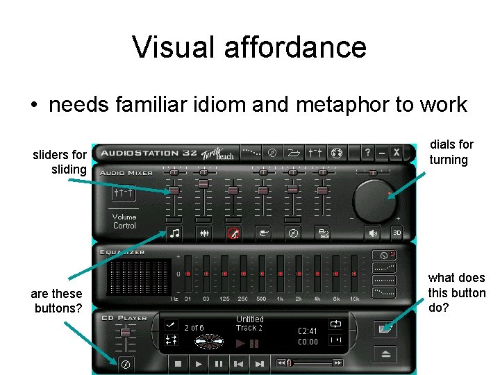 Visual affordance • needs familiar idiom and metaphor to work sliders for sliding are Visual affordance • needs familiar idiom and metaphor to work sliders for sliding are
