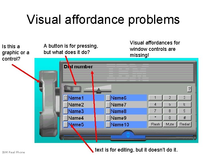 Visual affordance problems Is this a graphic or a control? IBM Real Phone A Visual affordance problems Is this a graphic or a control? IBM Real Phone A