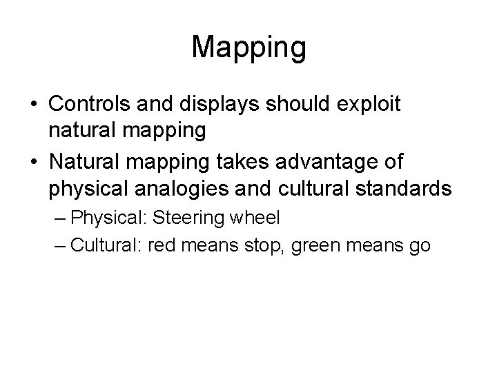 Mapping • Controls and displays should exploit natural mapping • Natural mapping takes advantage Mapping • Controls and displays should exploit natural mapping • Natural mapping takes advantage